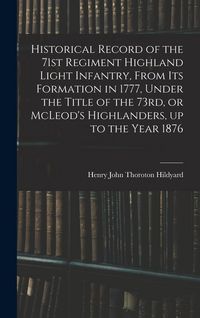 Produktbild: Historical Record of the 71st Regiment Highland Light Infantry, From its Formation in 1777, Under the Title of the 73rd, or McLeod's Highlanders, up t