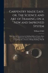 Produktbild: Carpentry Made Easy, or, The Science and art of Framing, on a new and Improved System: With Specific Instructions for Building Balloon Frames, Barn Fr