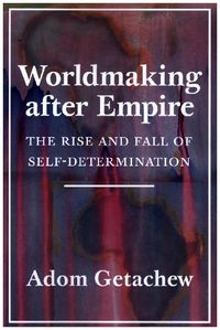Bild vom Artikel Worldmaking After Empire: The Rise and Fall of Self-Determination vom Autor Adom Getachew