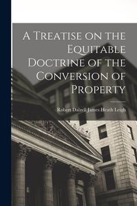 Produktbild: A Treatise on the Equitable Doctrine of the Conversion of Property