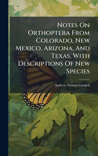 Produktbild: Notes On Orthoptera From Colorado, New Mexico, Arizona, And Texas, With Descriptions Of New Species