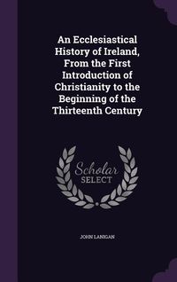 Produktbild: An Ecclesiastical History of Ireland, From the First Introduction of Christianity to the Beginning of the Thirteenth Century