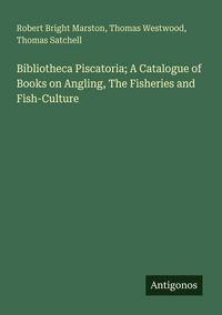 Produktbild: Bibliotheca Piscatoria; A Catalogue of Books on Angling, The Fisheries and Fish-Culture