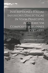 Produktbild: Inscriptiones Italiae Inferioris Dialecticae in Vsvm Praecipve Academicvm Composvit Iohannes Zvetaieff