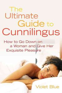 Produktbild: The Ultimate Guide to Cunnilingus: How to Go Down on a Woman and Give Her Exquisite Pleasure