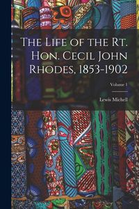 Produktbild: The Life of the Rt. Hon. Cecil John Rhodes, 1853-1902; Volume 1