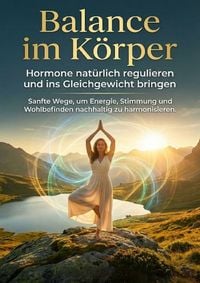 Produktbild: Balance im K&ouml;rper: Hormone nat&uuml;rlich regulieren und ins Gleichgewicht bringen