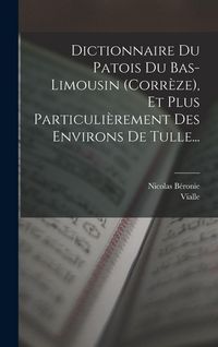 Produktbild: Dictionnaire Du Patois Du Bas-limousin (corr&egrave;ze), Et Plus Particuli&egrave;rement Des Environs De Tulle...