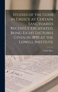Produktbild: Studies of the Gods in Greece at Certain Sanctuaries Recently Excavated. Being Eight Lectures Given in 1890 at the Lowell Institute