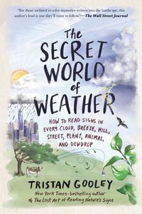 Bild vom Artikel The Secret World of Weather: How to Read Signs in Every Cloud, Breeze, Hill, Street, Plant, Animal, and Dewdrop vom Autor Tristan Gooley