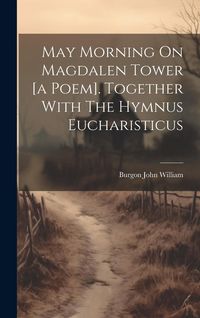 Produktbild: May Morning On Magdalen Tower [a Poem]. Together With The Hymnus Eucharisticus