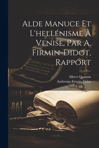 Produktbild: Alde Manuce Et L'hell&eacute;nisme &Agrave; Venise, Par A. Firmin-Didot, Rapport