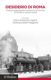 Produktbild: Desiderio di Roma. Pellegrinaggi giubilari e trasporto ferroviario tra media e cultura visuale