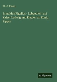 Produktbild: Ermoldus Rigellus - Lobgedicht auf Kaiser Ludwig und Elegien an K&ouml;nig Pippin