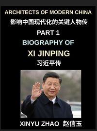 Produktbild: Architects of Modern China (Part 1)- Biography of Xi Jinping, From Revolutionary Roots to Global Leadership, Political Rise, and the Making of Contemporary China