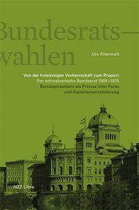 Produktbild: Die Bundesratswahlen. Von der freisinnigen Vorherrschaft zum Proporz
