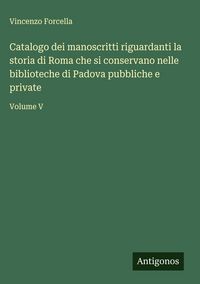 Produktbild: Catalogo dei manoscritti riguardanti la storia di Roma che si conservano nelle biblioteche di Padova pubbliche e private