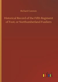 Produktbild: Historical Record of the Fifth Regiment of Foot, or Northumberland Fusiliers