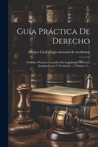 Produktbild: Gu&iacute;a Pr&aacute;ctica De Derecho: Peri&oacute;dico Pr&aacute;ctico-consultor De Legislacion, Derecho, Jurisprudencia Y Notariado ..., Volume 11...