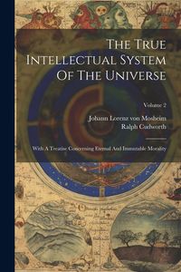 Produktbild: The True Intellectual System Of The Universe: With A Treatise Concerning Eternal And Immutable Morality; Volume 2