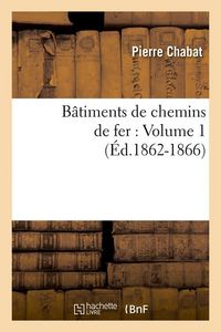 Produktbild: B&acirc;timents de Chemins de Fer: Volume 1 (&Eacute;d.1862-1866)