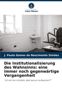 Produktbild: Die Institutionalisierung des Wahnsinns: eine immer noch gegenw&auml;rtige Vergangenheit
