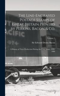 Produktbild: The Line-engraved Postage Stamps of Great Britain Printed by Perkins, Bacon & Co.; a History of Their Production During the Forty Years, 1840-1880; Volume 1