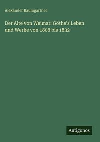 Produktbild: Der Alte von Weimar: G&ouml;the's Leben und Werke von 1808 bis 1832