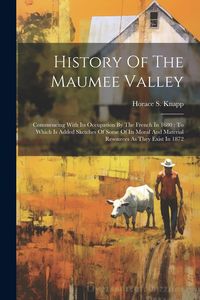 Produktbild: History Of The Maumee Valley: Commencing With Its Occupation By The French In 1680: To Which Is Added Sketches Of Some Of Its Moral And Material Res