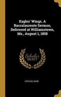 Produktbild: Eagles' Wings. A Baccalaureate Sermon, Delivered at Williamstown, Ms., August 1, 1858