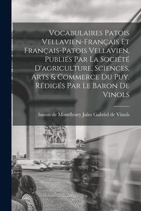 Produktbild: Vocabulaires patois vellavien-fran&ccedil;ais et fran&ccedil;ais-patois vellavien, publi&eacute;s par la Soci&eacute;t&eacute; d'agriculture, sciences, arts & commerce du Puy. R&eacute;dig&eacute;s p