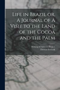 Produktbild: Life in Brazil or, A Journal of A Visit to the Land of the Cocoa and the Palm