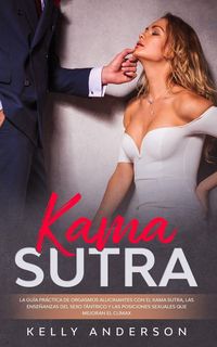Produktbild: El Kama Sutra La Gu&iacute;a Pr&aacute;ctica Para Orgasmos Alucinantes Con El Kama Sutra, Las Ense&ntilde;anzas Sexuales T&aacute;ntricas Y Las Posiciones Sexuales Que Mejoran El Cl&iacute;max