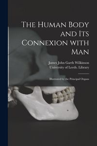 Produktbild: The Human Body and Its Connexion With Man: Illustrated by the Principal Organs