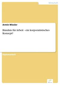 Produktbild: B&uuml;ndnis f&uuml;r Arbeit - ein korporatistisches Konzept?