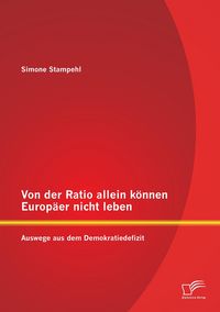 Produktbild: Von der Ratio allein k&ouml;nnen Europ&auml;er nicht leben: Auswege aus dem Demokratiedefizit