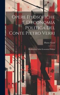 Produktbild: Opere Filosofiche E D'economia Politica Del Conte Pietro Verri: Meditazioni Sulla Economia Politica