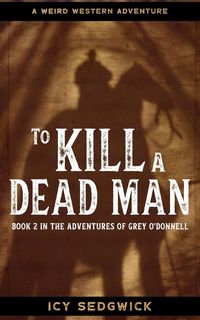 Produktbild: To Kill A Dead Man (The Adventures of Grey O'Donnell, #2)