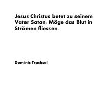 Produktbild: Jesus Christus betet zu seinem Vater Satan: M&ouml;ge das Blut in Str&ouml;men fliessen.
