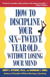Produktbild: How to Discipline Your Six to Twelve Year Old . . . Without Losing Your Mind