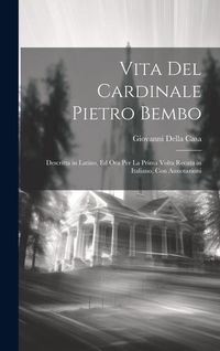 Produktbild: Vita Del Cardinale Pietro Bembo: Descritta in Latino, Ed Ora Per La Prima Volta Recata in Italiano, Con Annotazioni