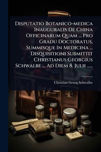Produktbild: Disputatio Botanico-medica Inauguralis De China Officinarum Quam ... Pro Gradu Doctoratus, Summisque In Medicina ... Disquisitioni Submittit Christian