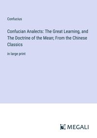 Bild vom Artikel Confucian Analects: The Great Learning, and The Doctrine of the Mean; From the Chinese Classics vom Autor Confucius