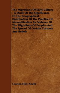 Produktbild: The Migrations of Early Culture - A Study of the Significance of the Geographical Distribution of the Practice of Mummification as Evidence of the MIG