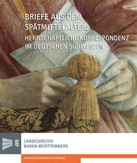 Produktbild: Briefe aus dem Sp&auml;tmittelalter. Herrschaftliche Korrespondenz im deutschen S&uuml;dwesten