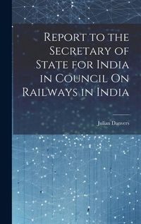 Produktbild: Report to the Secretary of State for India in Council On Railways in India