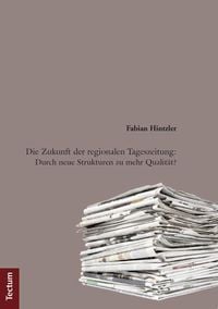 Produktbild: Die Zukunft der regionalen Tageszeitung: Durch neue Strukturen zu mehr Qualit&auml;t?