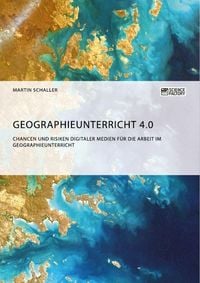 Produktbild: Geographieunterricht 4.0: Chancen und Risiken digitaler Medien f&uuml;r die Arbeit im Geographieunterricht