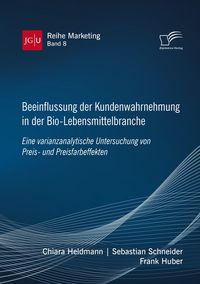 Produktbild: Beeinflussung der Kundenwahrnehmung in der Bio-Lebensmittelbranche. Eine varianzanalytische Untersuchung von Preis- und Preisfarbeffekten