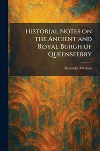 Produktbild: Historial Notes on the Ancient and Royal Burgh of Queensferry